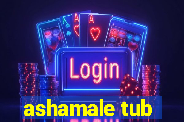 ashamale tub